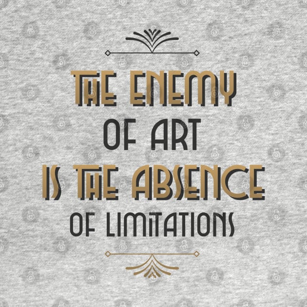 The Enemy Of Art Is The Absence Of Limitations by Inspire & Motivate